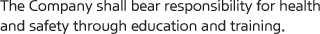 The Company shall bear responsibility for health and safety through education and training.